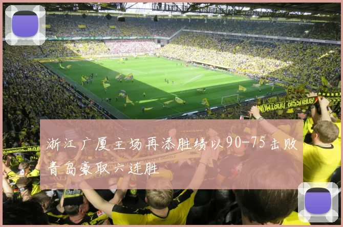 浙江广厦主场再添胜绩以90-75击败青岛豪取六连胜